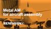 Metal additive manufactured parts for aircraft assembly
